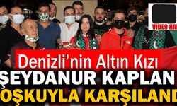 Denizli’nin Altın Kızı Şeydanur Kaplan Coşkuyla Karşılandı