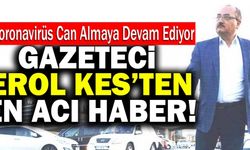 Gazeteci Erol Kes’ten En Acı Haber!