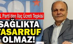 SOL Parti’den İlaç Ücreti Tepkisi; “Sağlıkta Tasarruf Olmaz!”