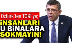 Yasin Öztürk’ten TOKİ’ye; “İnsanları Bu Binalara Sokmayın!”