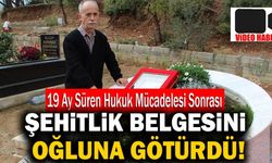 19 Ay Süren Hukuk Mücadelesi Sonrası Şehitlik Belgesini Oğluna Götürdü!