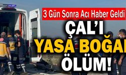 Çal’ı Yasa Boğan Ölüm! Acı Haber 3 Gün Sonra Geldi