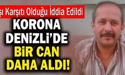 Denizli’de Aşı Karşıtı Adam Koronavirüse Yenildi!