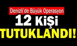 Denizli’de Büyük Operasyon! 12 Kişi Tutuklandı…