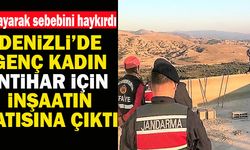 Denizli’de Genç Kadın İntihar İçin İnşaatın Çatısına Çıktı