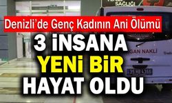 Denizli’de Genç Kadının Ani Ölümü 3 İnsana Yeni Bir Hayat Oldu