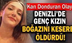 Denizli’de Genç Kızın Boğazını Keserek Öldürdü