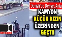 Denizli’de Kamyon Küçük Kızın Üzerinden Geçti!