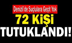 Denizli’de Suçlulara Geçit Yok… 72 Kişi Tutuklandı!