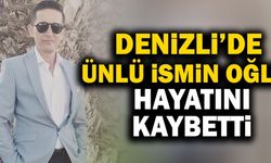Denizli’de Ünlü İsmin Oğlu Hayatını Kaybetti