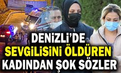 Denizli’de Sevgilisini Öldüren Kadından Şok Sözler