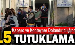 Kaparo Ve Konteyner Dolandırıcılığında 15 Tutuklama!
