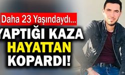 23 Yaşındaki Genç Kaza Sonrası Hayata Veda Etti