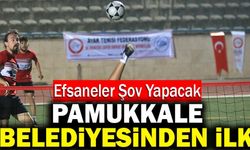 Pamukkale Belediyesinden İlk! Efsaneler Şov Yapacak
