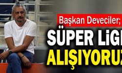 Veli Deveciler; “Beşiktaş Zor Deplasman, Süper Lige Alışıyoruz”