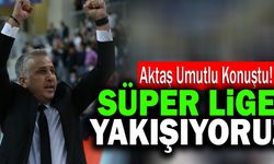 Zafer Aktaş; “Süper Lige Yakışıyoruz”