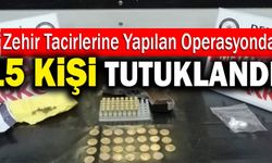 Zehir Tacirlerine Yapılan Operasyonda 15 Kişi Tutuklandı!