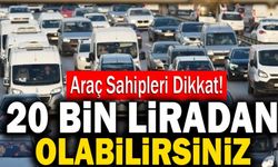 Araç Sahipleri Dikkat! 20 Bin Liradan Olabilirsiniz