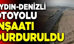 Aydın-Denizli Otoyolu İnşaatı Durduruldu