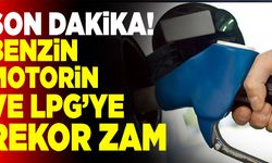 Benzin, Motorin ve LPG’ye Rekor Zam