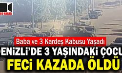 Denizli’de 3 Yaşındaki Çocuk Feci Kazada Öldü