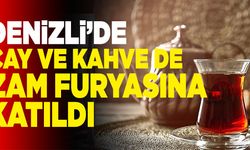 Denizli’de Çay ve Kahve de Zam Furyasına Katıldı