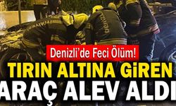 Denizli’de Tırın Altına Giren Araç Alev Aldı! 1 Ölü 1 Yaralı!
