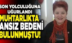 Muhtarlıkta Cansız Bedeni Bulunan Semiha Aras Son Yolculuğuna Uğurlandı