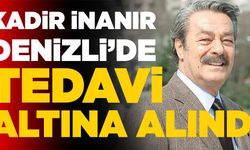 Ünlü Sanatçı Kadir İnanır Denizli’de Tedavi Altına Alındı