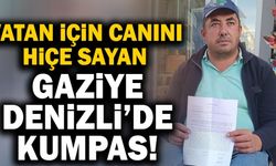 Vatan İçin Canını Hiçe Sayan Gaziye Denizli’de Kumpas!
