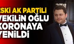 Ak Partili Eski Vekilin Oğlu Koronaya Yenildi