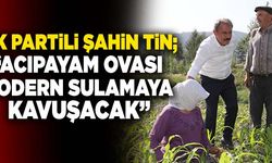 Ak Partili Tin; “Acıpayam Ovası Modern Sulamaya Kavuşacak”