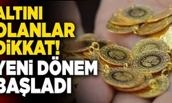 Altını Olanlar Dikkat! Yeni Dönem Başladı…