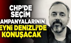 CHP’de Seçim Kampanyalarının Beyni Denizli’de Konuşacak