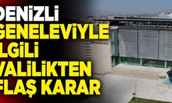 Denizli Geneleviyle İlgili Valilikten Flaş Karar
