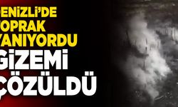 Denizli’de Aylardır Yanan Toprağın Gizemi Çözüldü