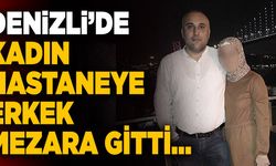 Denizli’de Kadın Hastaneye, Erkek Mezara Gitti…