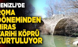 Denizli’de Roma Döneminden Miras Tarihi Köprü Kurtuluyor