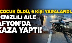 Denizlili Aile Afyon’da Kaza Yaptı… 2 Yaşındaki Çocuk Öldü!