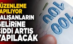 Kritik Düzenleme Yolda… Çalışanların Gelirine Ciddi Artış Yapılacak