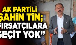 Ak Partili Şahin Tin; “Fırsatçılara Geçit Yok”