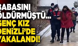 Babasını Öldüren Genç Kız Denizli’de Yakalandı