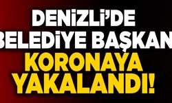 Denizli’de Belediye Başkanı Koronaya Yakalandı!
