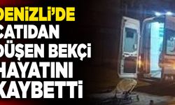 Denizli’de Çatıdan Düşen Bekçi Hayatını Kaybetti