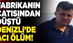 Denizli’de Fabrikanın Çatısından Düşen İşçi Hayatını Kaybetti