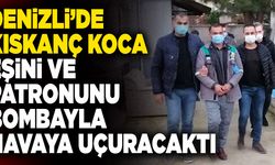 Denizli’de Kıskanç Koca, Eşini ve Patronunu Bombayla Havaya Uçuracaktı