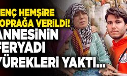 Denizlili Genç Hemşire Toprağa Verildi! Annesinin Feryadı Yürekleri Yaktı…
