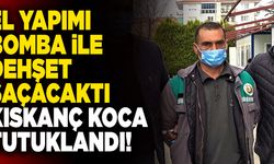 El Yapımı Bomba İle Dehşet Saçacaktı! Kıskanç Koca Tutuklandı!