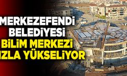 Merkezefendi Belediyesi Bilim Merkezi Hızla Yükseliyor