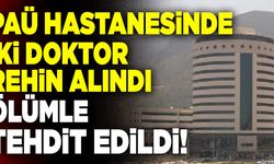 PAÜ Hastanesinde İki Doktor Rehin Alındı, Ölümle Tehdit Edildi